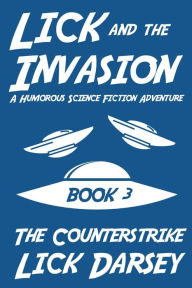 Title: Lick and the Invasion: The Counterstrike (Book 3) (A Humorous Science Fiction Adventure), Author: Lick Darsey