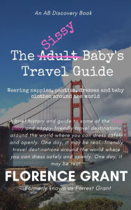 Title: The Sissy Baby's Travel Guide: An ABDL/LGBTQ/Sissy Baby, Author: Florence Grant