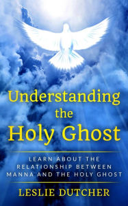 Title: Understanding the Holy Ghost, Author: Leslie Dutcher