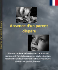 Title: Absence d'un parent disparu: L'histoire de deux amis très chers de 6 ans qui manquent à l'un de leurs parents et cherchent du réconfort dans leur ., Author: Lucky Agbonze