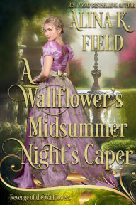 Title: A Wallflower's Midsummer Night's Caper, Author: Alina K. Field