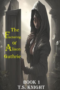 Title: The Fracturing Of Alison Guthrie, Author: T.S. Knight