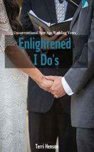 Title: Enlightened I Do's: Unconventional New Age Wedding Vows, Author: Terri Henson