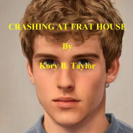 Title: CRASHING AT FRAT HOUSE, Author: Kory B. Taylor