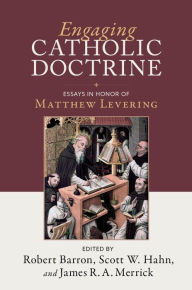 Title: Engaging Catholic Doctrine: Essays in Honor of Matthew Levering, Author: Scott Hahn