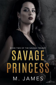 Title: Savage Princess: A Dark Mafia Romance, Author: M. James