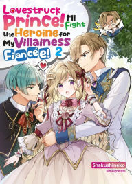 Title: Lovestruck Prince! I'll Fight the Heroine for My Villainess Fiancée! Volume 2, Author: Mittt Liu