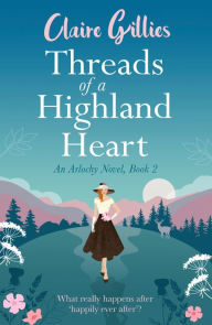 Title: Threads of a Highland Heart: What really happens after 'happily ever after'?, Author: Claire Gillies