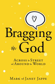 Title: Bragging on God: Across the Street and Around the World, Author: Mark Jappe