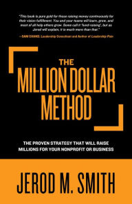 Title: The Million Dollar Method: The proven strategy that will raise millions for your nonprofit or business, Author: Jerod M. Smith