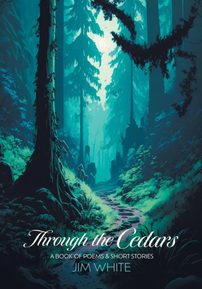 Through the Cedars: A Book of Poems & Short Stories