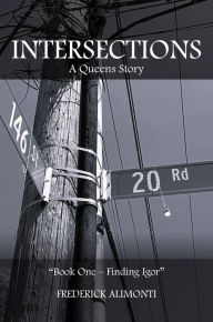 Title: Intersections A Queens Story Book One: Finding Igor, Author: Frederick Alimonti