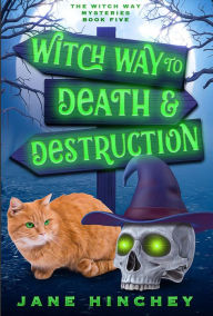 Title: Witch Way to Death & Destruction: A Witch Way Paranormal Cozy Mystery, Author: Jane Hinchey