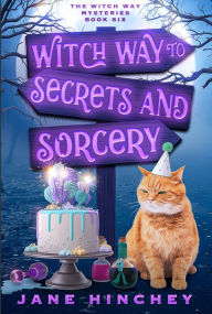 Title: Witch Way to Secrets & Sorcery: A Witch Way Paranormal Cozy Mystery, Author: Jane Hinchey