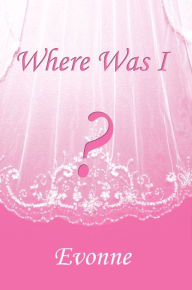 Title: Where Was I?, Author: Evonne