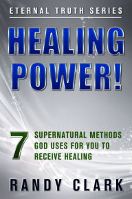 Title: HEALING POWER! 7 Supernatural Methods God Uses For You To Receive Healing, Author: Randy Clark