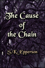 Title: The Cause of the Chain, Author: S. K. Epperson