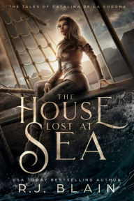 Title: The House Lost at Sea: The Tales of Catalina de la Corona, Author: R. J. Blain