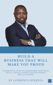Title: BUILD A BUSINESS THAT WILL MAKE YOU PROUD, Author: Lawrence Bukenya