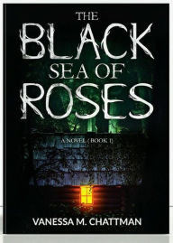 Title: The Black Sea of Roses: A Novel ( Book 1), Author: Vanessa M. Chattman