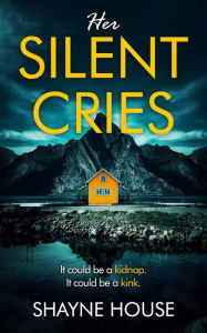 Title: Her Silent Cries: An unputdownable kidnapping mystery thriller, Author: Shayne House