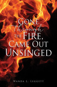 Title: Gone Through the Fire, Came Out Unsinged, Author: Wanda L. Leggett