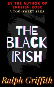 Title: The Black Irish: A Too-Sweet Saga, Author: Ralph Griffith