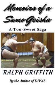 Title: Memoirs of a Sumo Geisha: A Too-Sweet Saga, Author: Ralph Griffith