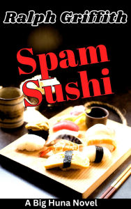 Title: Spam Sushi: A Big Huna Novel, Author: Ralph Griffith