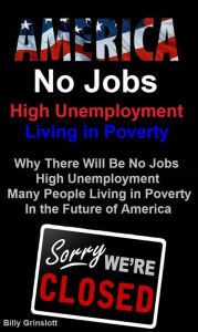 Title: No Jobs in America: High Unemployment, Living in Poverty, Author: Billy Grinslott