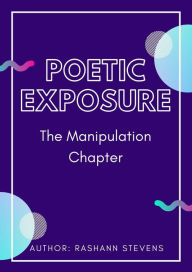 Title: Poetic Exposure: The Manipulation Chapter, Author: Rashann Stevens