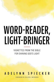 Title: Word-Reader, Light-Bringer: Vignettes from the Bible for Shining God's Light, Author: Adelynn Spiecker