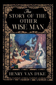 Title: The Story of the Other Wise Man, Author: Henry Van Dyke