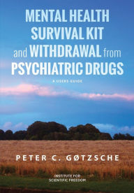 Title: Mental Health Survival Kit and Withdrawal from Psychiatric Drugs:: A User's Guide, Author: Peter C. Gtzsche