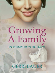 Title: Growing a Family in Persimmon Hollow: Persimmon Hollow Legacy Series Book 3, Author: Gerri Bauer