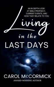 Title: Living in the Last Days: An in Depth Look at Bible Prophecy, Current Events, and How They Relate to You, Author: Carol McCormick