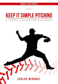 Title: Keep It Simple Pitching: A Simple Lesson for Beginners, Author: Carlos Maribal