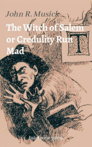 Title: The Witch of Salem or Credulity Run Mad, Author: John Roy Musick