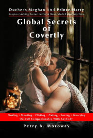 Title: Duchess Meghan and Prince Harry Inspired Asking Someone For A Date, Made Extremely Easy: Global Secrets of Covertly, Author: Perry Moroway