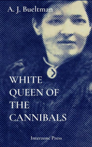 Title: White Queen of the Cannibals, Author: A. J. Bueltmann
