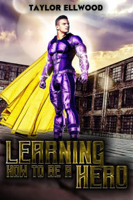 Title: Learning How to be A Hero: A Hero's Journey is never done, Author: Taylor Ellwood