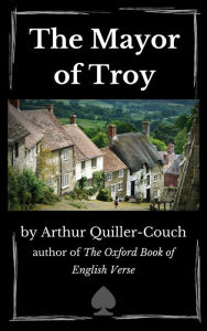 Title: The Mayor of Troy, Author: Arthur Quiller-Couch