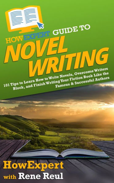 HowExpert Guide to Novel Writing: 101 Tips on Planning Your Fictional World, Developing Characters, Writing Your Novel, and Publishing Your Book