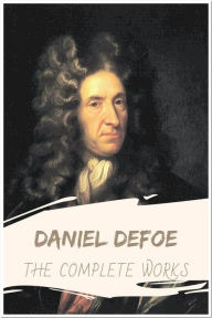 Title: Daniel Defoe The Complete Works: Collection Includes Moll Flanders, Robinson Crusoe, Fortunate Mistress, Dickory Cronke, & More, Author: Daniel Defoe