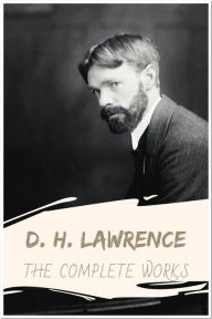 Title: The Complete Works: Collection Includes Women in Love, The Rainbow, Sons and Lovers, Fantasia of the Unconscious, Aaron's Rod, & More, Author: D. H. Lawrence