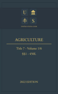 Title: United States Code 2022 Edition Title 7 Agriculture 1 - 450L Volume 1/6, Author: Jason Lee
