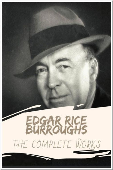 Edgar Rice Burroughs The Complete Works: Collection Includes A Princess of Mars, The Chessmen of Mars, Jungle Tales of Tarzan, The Return Of Tarzan, & More