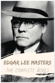 Title: Edgar Lee Masters The Complete Works: Collection Includes Spoon River Anthology, The Great Valley, Domesday Book, The open sea, and More, Author: Edgar Lee Masters