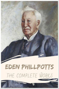 Title: Eden Phillpotts The Complete Works: Collection Includes Children of the Mist, Lying Prophets, The Grey Room, The Spinners, The Three Brothers, and More, Author: Eden Phillpotts