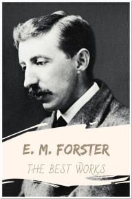 Title: E. M. Forster The Best Works: Collection Includes A Room With A View, Howards End, The Celestial Omnibus, The Longest Journey, And More, Author: E. M. Forster